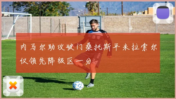 内马尔助攻破门桑托斯平米拉索尔仅领先降级区一分